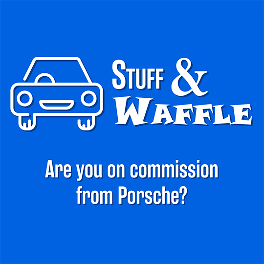 Are you on commission from Porsche?