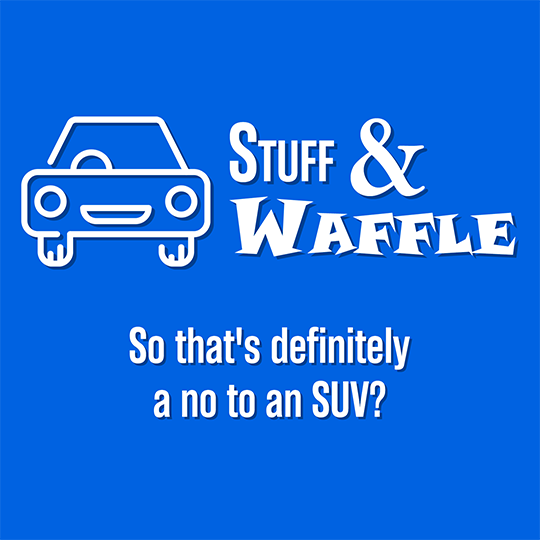 So that’s definitely a no to an SUV?