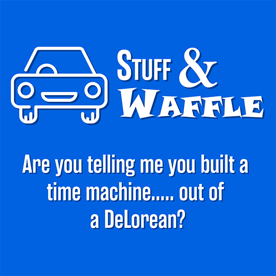 Are you telling me you built a time machine..... out of a DeLorean?