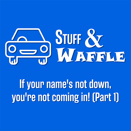 If your name’s not down, you’re not coming in! (Part 1)