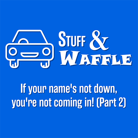 If your name’s not down, you’re not coming in! (Part 2)